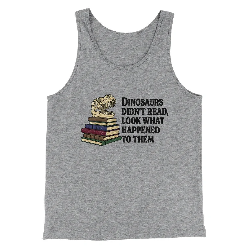 Timeless Wardrobe Dinosaurs Didn’t Read, Look What Happened To Them Men/Unisex Tank Top